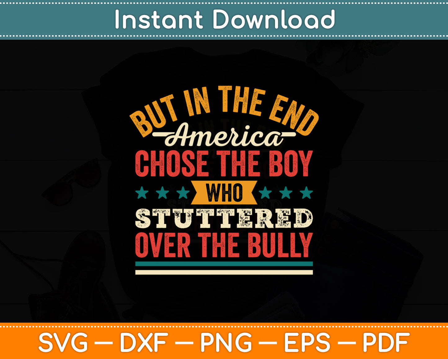 In The End America Chose the Boy who Stuttered Over Bully Svg Digital Cutting File
