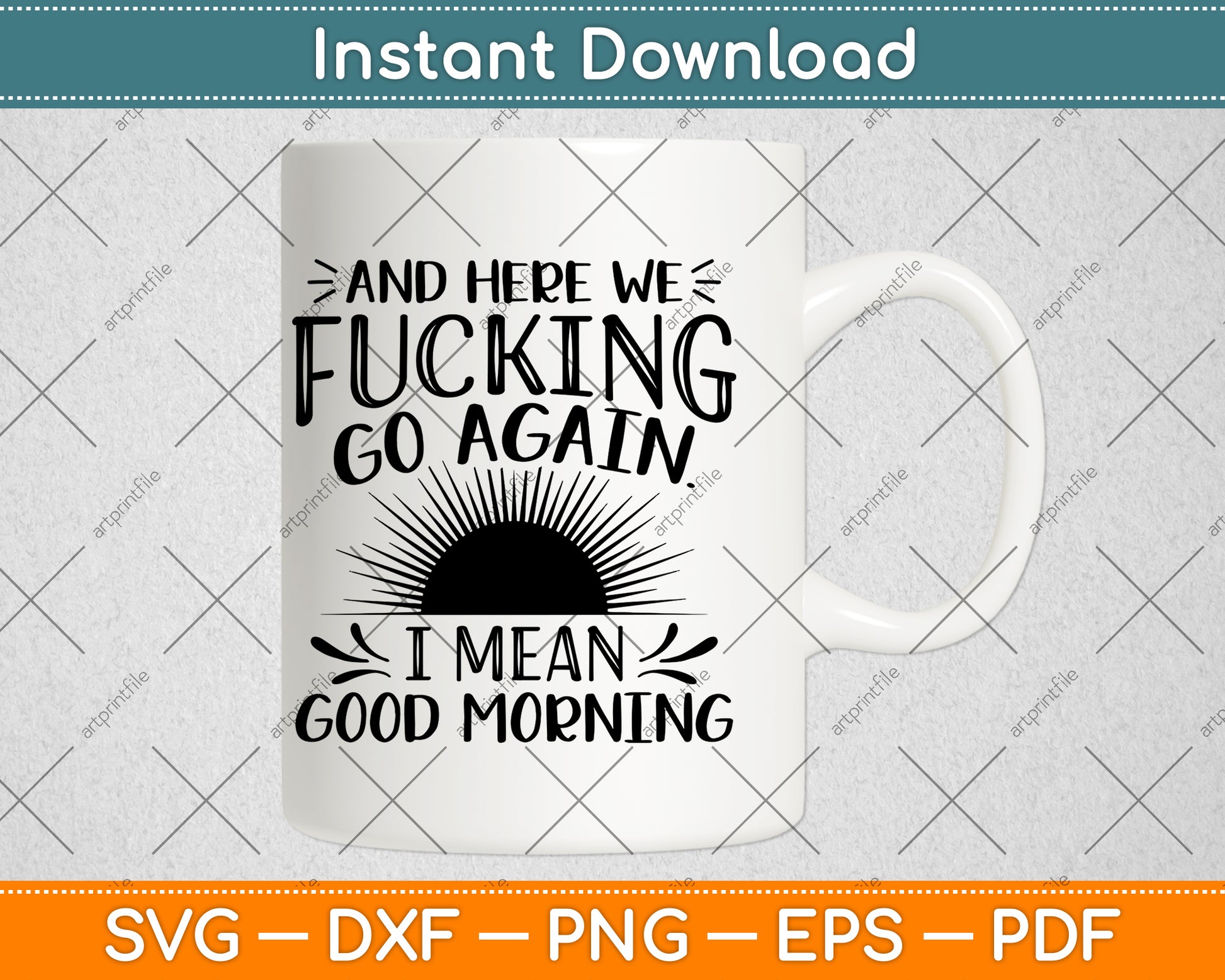 Here We Fucking Go Again I Mean Good Morning Svg Png Dxf Digital Cutting File