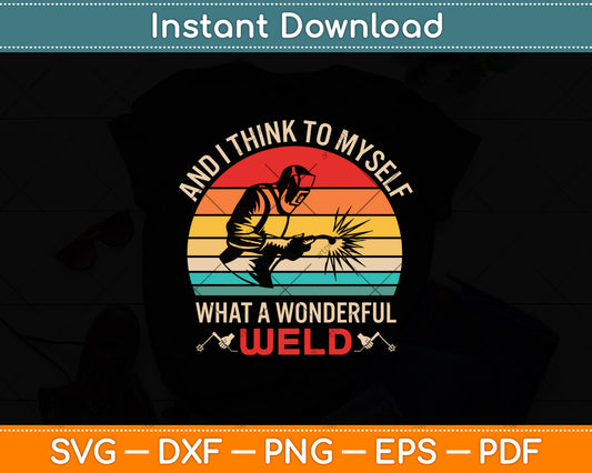 And I Think To Myself What A Wonderful Weld Welder Vintage Svg Digital Cutting File