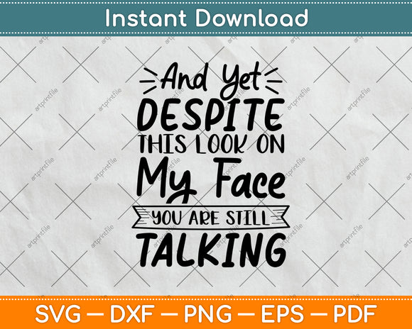 And Yet Despite This Look On My Face You Are Still Talking Svg Digital Cutting File