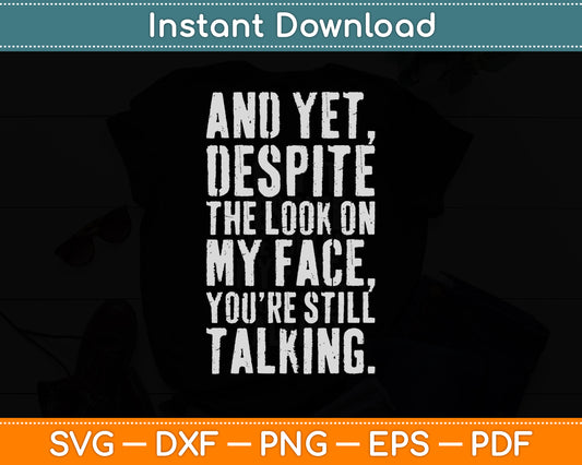 And Yet, Despite The Look On Adult Humor Sarcastic Svg Png Dxf Digital Cutting File
