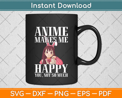 Anime Makes Me Happy You Not So Much Svg Png Dxf Digital Cutting File
