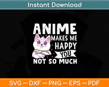 Anime Makes Me Happy You Not So Much Svg Design Digital Cutting File