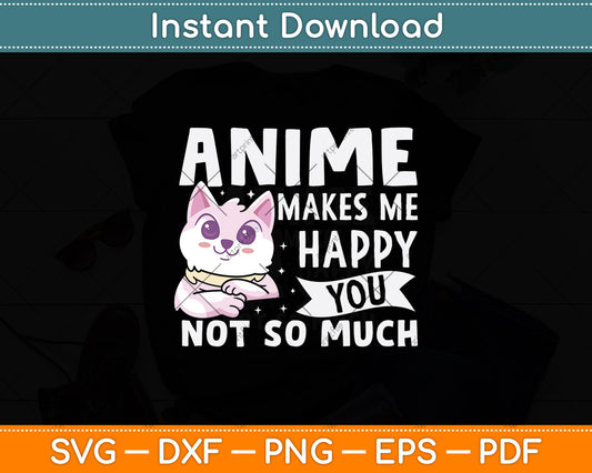 Anime Makes Me Happy You Not So Much Svg Design Digital Cutting File