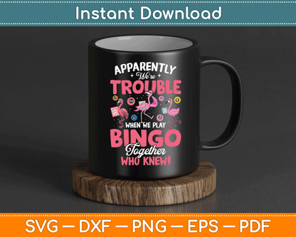 Apparently Were Trouble When We Play Bingo Together SVG Digital Cutting File