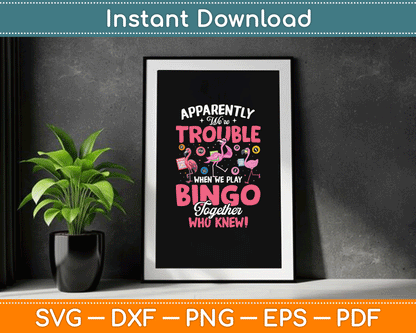 Apparently Were Trouble When We Play Bingo Together SVG Digital Cutting File