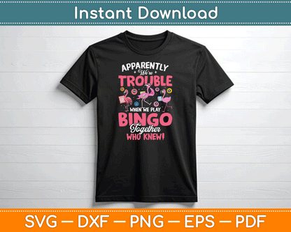 Apparently Were Trouble When We Play Bingo Together SVG Digital Cutting File