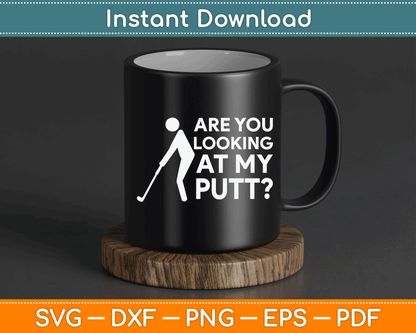 Are You Looking At My Putt Golfing Lover & Golf SVG Digital Cutting File