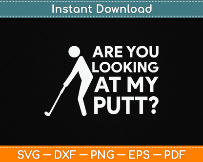 Are You Looking At My Putt Golfing Lover & Golf SVG Digital Cutting File