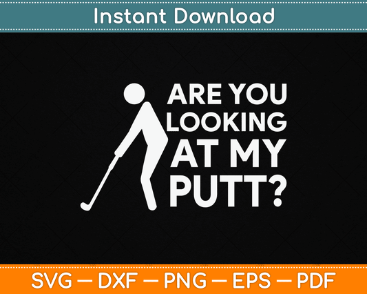 Are You Looking At My Putt Golfing Lover & Golf SVG Digital Cutting File
