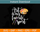 Art Is My Favorite Sport Artsy Paint Palette Brush Painter Svg Digital Cutting File