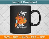 Art Is My Superpower - Drawing Art Teacher Artists Funny Svg Digital Cutting File