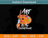 Art Is My Superpower - Drawing Art Teacher Artists Funny Svg Digital Cutting File