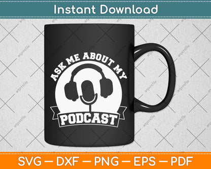 Ask Me About My Podcast Funny Svg Design Digital Cutting File