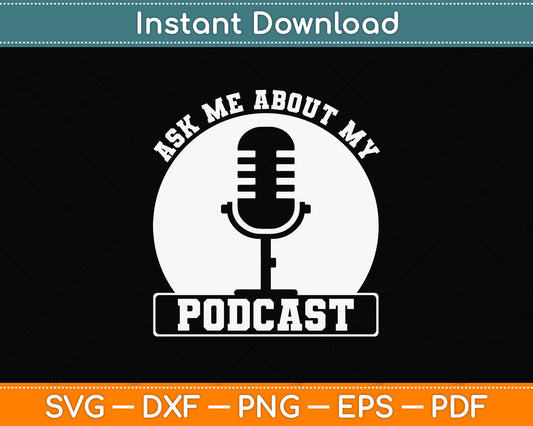 Ask Me About My Podcast Funny Svg Png Dxf Digital Cutting File