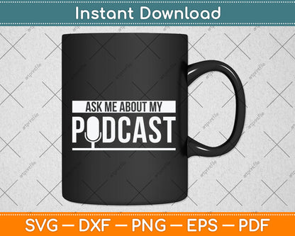 Ask Me About My Podcast Svg Png Dxf Digital Cutting File