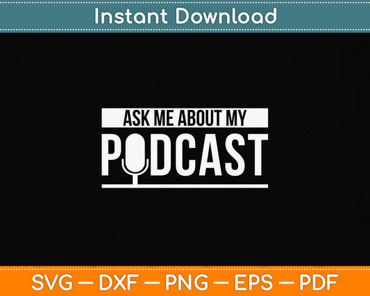 Ask Me About My Podcast Svg Png Dxf Digital Cutting File
