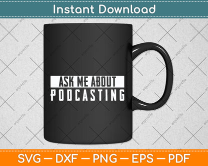 Ask Me About Podcasting Funny Podcasting Svg Png Dxf Digital Cutting File