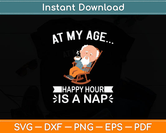 At My Age Happy Hour Is A Nap Funny Senior Citizen Svg Digital Cutting File
