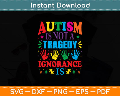 Autism Is Not A Tragedy Ignorance Is Support Awareness Acceptance Love Svg Cutting File