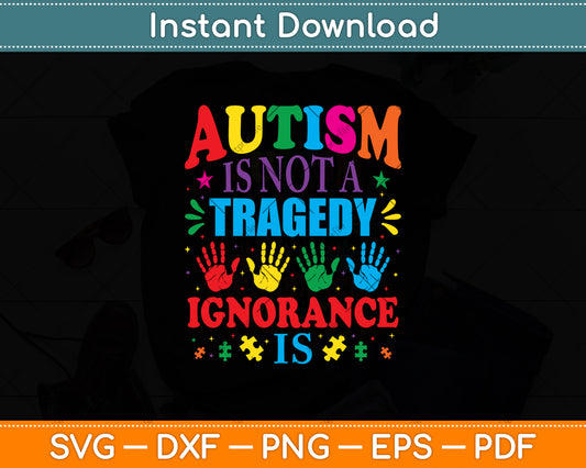 Autism Is Not A Tragedy Ignorance Is Support Awareness Acceptance Love Svg Cutting File