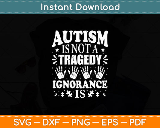 Autism Is Not A Tragedy Ignorance Is Awareness Svg Digital Cutting File