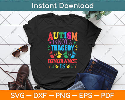 Autism Is Not A Tragedy Ignorance Is Support Awareness Acceptance Love Svg Cutting File