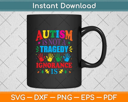 Autism Is Not A Tragedy Ignorance Is Support Awareness Acceptance Love Svg Cutting File