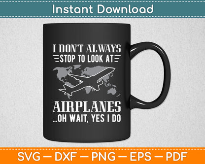 I Don't Always Stop To Look At Airplanes Svg Png Dxf Digital Cutting File
