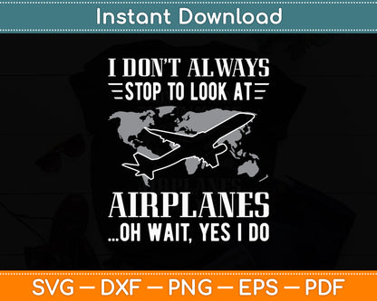 I Don't Always Stop To Look At Airplanes Svg Png Dxf Digital Cutting File