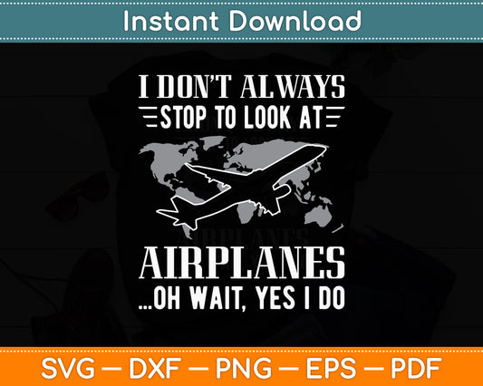 I Don't Always Stop To Look At Airplanes Svg Png Dxf Digital Cutting File