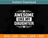 Awesome Like My Daughter Parents' Day Svg Digital Cutting File