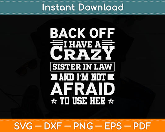 Back Off I Have A Crazy Sister-in-Law Funny Sister Svg Digital Cutting File