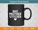 Bad Mother Stitcher Funny Cross Stitch Svg Png Dxf Digital Cutting File