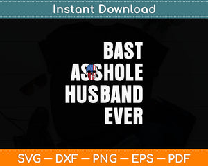 Bast Asshole Husband Ever Svg Digital Cutting File