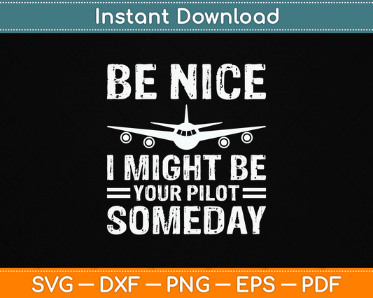 Be Nice I Might Be Your Pilot Someday Funny Aviation Airplane Pilot SVG Cutting File