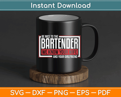 Be Nice to The Bartender We Know Your Wife And Your Girlfriend SVG Digital Cutting File