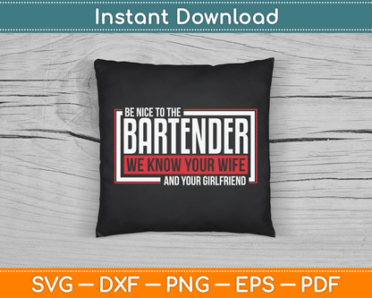 Be Nice to The Bartender We Know Your Wife And Your Girlfriend SVG Digital Cutting File