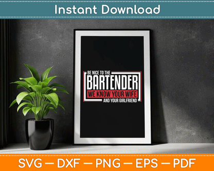 Be Nice to The Bartender We Know Your Wife And Your Girlfriend SVG Digital Cutting File