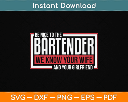 Be Nice to The Bartender We Know Your Wife And Your Girlfriend SVG Digital Cutting File