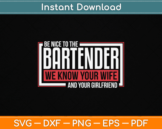 Be Nice to The Bartender We Know Your Wife And Your Girlfriend SVG Digital Cutting File