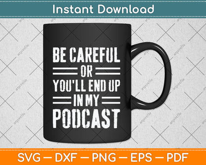 Be Careful Or You'll End Up In My Podcast Svg Png Dxf Digital Cutting File