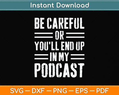 Be Careful Or You'll End Up In My Podcast Svg Png Dxf Digital Cutting File
