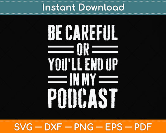 Be Careful Or You'll End Up In My Podcast Svg Png Dxf Digital Cutting File