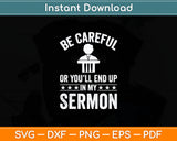 Be Careful Or You'll End Up In My Sermon Christian Svg Digital Cutting File