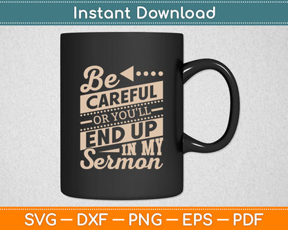 Be Careful Or You'll End Up In My Sermon Pastor Preacher Svg Digital Cutting File