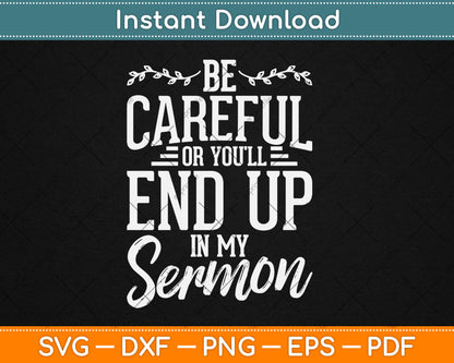 Be Careful Or You'll End Up In My Sermon Pastor Preacher Svg Digital Cutting File