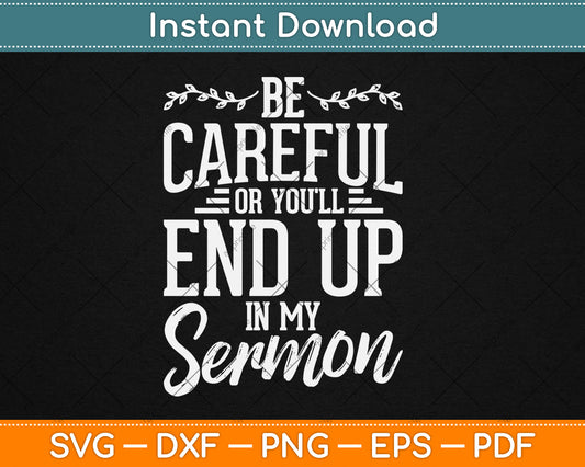 Be Careful Or You'll End Up In My Sermon Pastor Preacher Svg Digital Cutting File