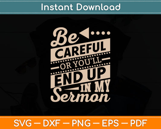 Be Careful Or You'll End Up In My Sermon Pastor Preacher Svg Digital Cutting File