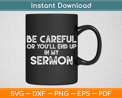 Be Careful Or You'll End Up In My Sermon - Pastor Preacher Svg Digital Cutting File
